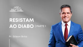 Resistam ao diabo (Parte 1) | A Voz da Profecia | Pr. Gilson Brito