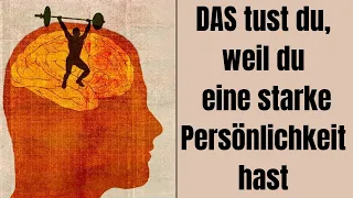 DAS tust du, weil du eine starke Persönlichkeit hast