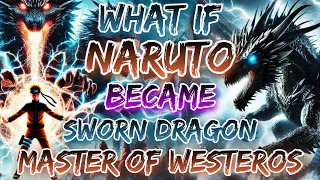 What If Naruto Became The Sworn Dragon Master OF Westeros