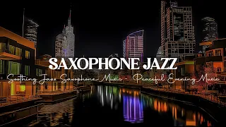 Relaxing Saxophone Jazz Music -  Soothing Night Jazz Saxophone Music - Peaceful Evening Music