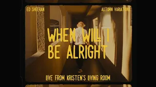 Ed Sheeran - When Will I Be Alright (Live From Kristen's Living Room)
