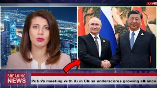 Putin’s meeting with Xi in China underscores growing alliance