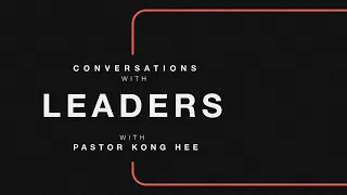 (Ep 5) Conversations with Leaders // Pastor Kong Hee