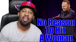 Bill Burr - no reason to hit a woman - how women argue (Reaction!!!!)