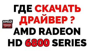 Где скачать драйвер для видеокарты AMD Radeon HD 6800 Series ?