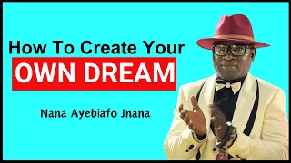 How To Create Your Own Dream - Nana Ayebiafo Jnana