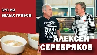 СМАК. В гостях Алексей Серебряков. Готовим суп из белых грибов