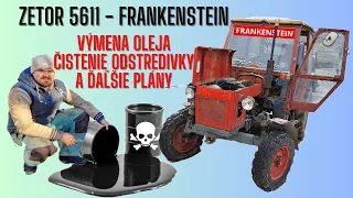 ZETOR 5611 - FRANKENSTEIN: VÝMENA OLEJA, ČISTENIE ODSTREDIVKY, PLUS ĎAĽŠIE PLÁNY