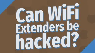 Can WiFi Extenders be hacked?