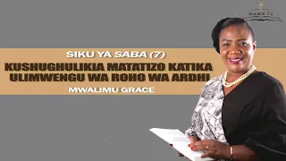 7.MWALIMU GRACE-- KUSHUGHULIKIA MATATIZO KATIKA ULIMWENGU WA ROHO WA ARDHI SIKU YA SABA(7)