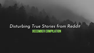 True Disturbing Reddit Posts Compilation - December ‘22 edition