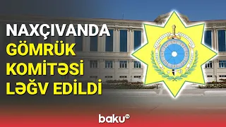 Naxçıvanda Gömrük Komitəsi ləğv edildi - BAKU TV