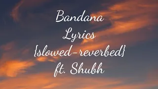 Bandana lyrics {slowed-reverbed} ft. Shubh