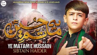 YE MATAM E HUSSAIN | SIBTAIN HAIDER | MOULA HUSSAIN NOHA 20231445