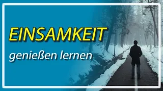 Einsamkeit - Das Alleinsein genießen lernen