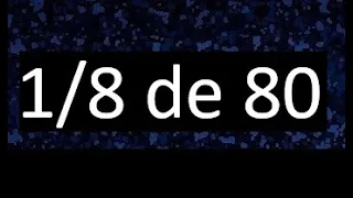 1/8 de 80 , fraccion de un numero , parte de un numero