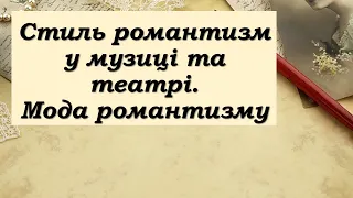 Стиль романтизм у музиці та театрі  мода романтизму.