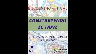 Construyendo El Tapiz. Encuentro Virtual. Grabación de la sesión. Ponencias y Espacio de reflexión.