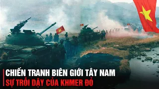 TOÀN CẢNH CHIẾN TRANH BIÊN GIỚI TÂY NAM 1978 | CHIẾN TRANH VIỆT NAM - CAMPUCHIA (1978-1989)