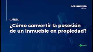 ¿CÓMO CONVERTIR LA POSESIÓN DE UN INMUEBLE EN PROPIEDAD?