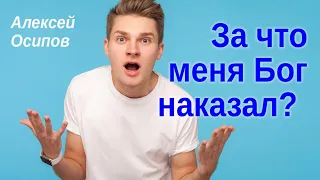 За что меня Бог наказал? // Осипов Алексей Ильич