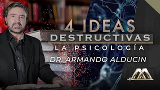 La Psicología | 4 Ideas Destructivas | Dr. Armando Alducin