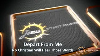 “Depart From Me, I never Knew You” It's Not About Works, or For Christians