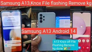 Samsung A13, Android 14 KGG,Remove SM-A13 Knox Off File Flash remove finance lock permanent 2024 MDM