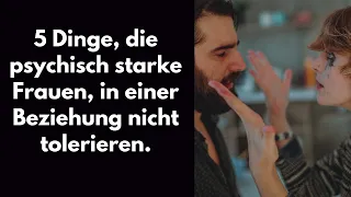 5 Dinge, die psychisch starke Frauen, in einer Beziehung nicht tolerieren.