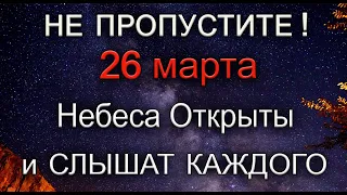 26 марта НЕ ПРОПУСТИТЕ ! Небеса Открыты и СЛЫШАТ КАЖДОГО. *Эзотерика Для Тебя*