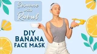 Skincare with Rakul Preet Singh | DIY Banana Face Mask | Rakul Preet Singh