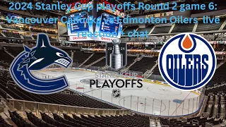 2024 Stanley Cup playoffs Round 2 game 6:Vancouver Canucks vs Edmonton Oilers ﻿live reaction + chat