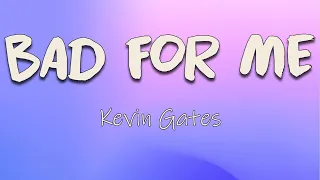 Kevin Gates - Bad For Me (Lyrics) Bad b**ch she talkin to me I got a bad feelin that she bad for me