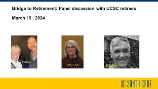 ***Bridge to Retirement***Panel discussion with UC retirees 3/19/24