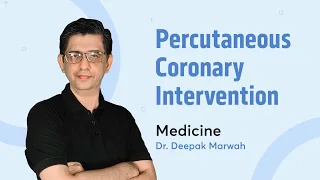 Percutaneous Coronary Intervention | Dr. Deepak Marwah | Medicine | PrepLadder