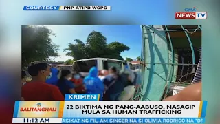 22 biktima ng pang-aabuso, nasagip mula sa human trafficking | BT