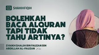 Bolehkah Baca Alquran tapi Tidak Tahu Artinya? - Syaikh Shalih bin Fauzan bin Abdillah Al-Fauzan