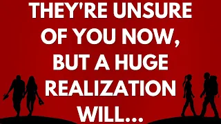 💌 They're unsure of you now, but a huge realization will...