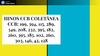 Hinos CCB  199, 394, 115, 289, 349, 208, 232, 395, 182, 260, 395, 185, 102, 260, 303, 146, 42, 128.