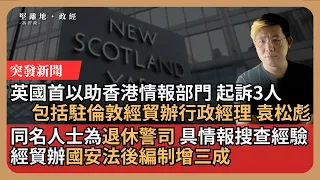 【堅離地政經】突發！英國警察以國安法起訴3人，指其協助香港情報部門。其中一人袁松彪疑為港府駐倫敦經貿辦職員，退休警司，具情報搜查經驗。經貿辦國安法後編制增三成（馮智政）