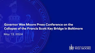 May 13, 2024 | Governor Wes Moore Press Conference on the Collapse of the Francis Scott Key Bridge