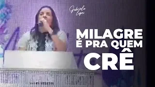 MILAGRE É PARA QUEM CRÊ - Miss. Gabriela Lopes | Pregação