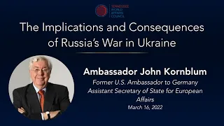 The Implications and Consequences of Russia’s War in Ukraine | Ambassador John Kornblum