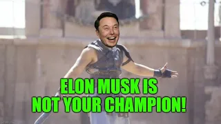 Elon Musk is NOT Your Champion