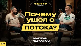 Уйти из ПОТОКа на пике успеха |Устал зарабатывать СОТНИ МИЛЛИОНОВ?|Магжан Тлеуханов|Либирри Подкаст