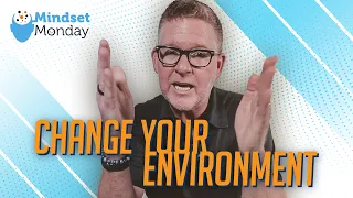 Change Your Environment | Mindset Monday