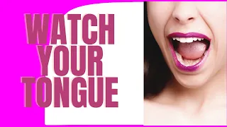 WATCH YOUR TONGUE!