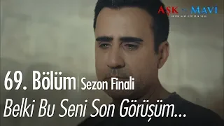 Belki bu seni son görüşüm... - Aşk ve Mavi 69.Bölüm | Sezon Finali