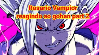 Rosario Vampiro reagindo a Gohan part 2(Fãnfic)(My Au)