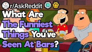 What Crazy Things Have You Witnessed At Bars? (r/AskReddit)